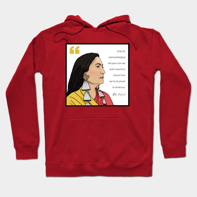 History Quote: Deb Haaland - "Only by acknowledging the past..." Hoodie by History Tees